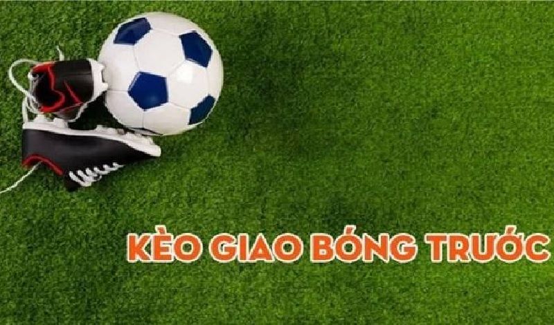 Kèo Giao Bóng Trước 